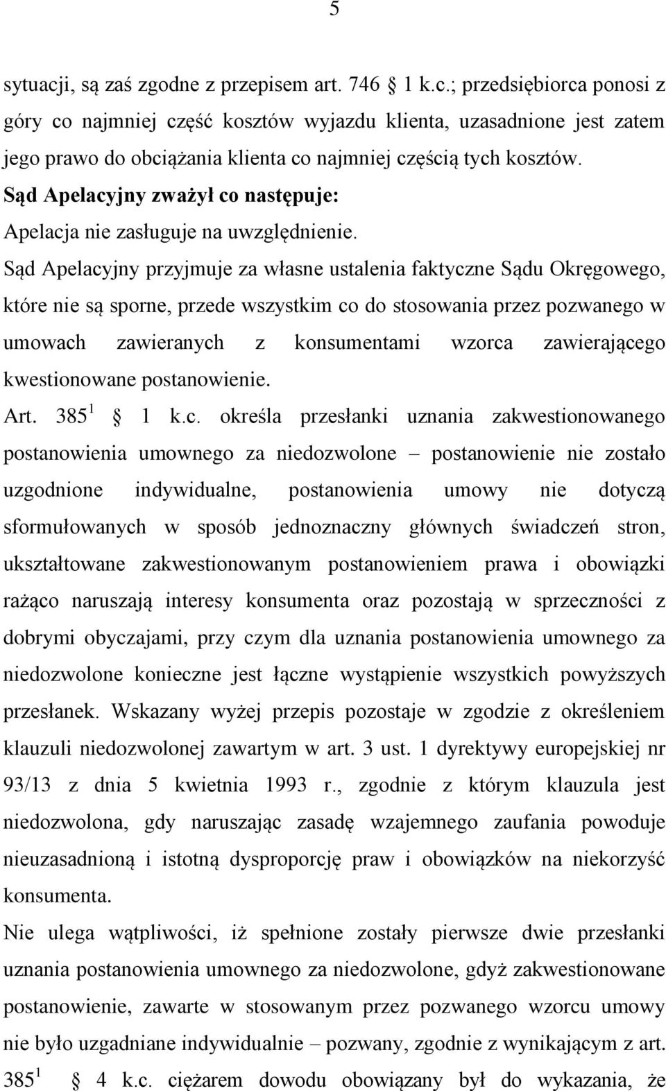 Sąd Apelacyjny przyjmuje za własne ustalenia faktyczne Sądu Okręgowego, które nie są sporne, przede wszystkim co do stosowania przez pozwanego w umowach zawieranych z konsumentami wzorca