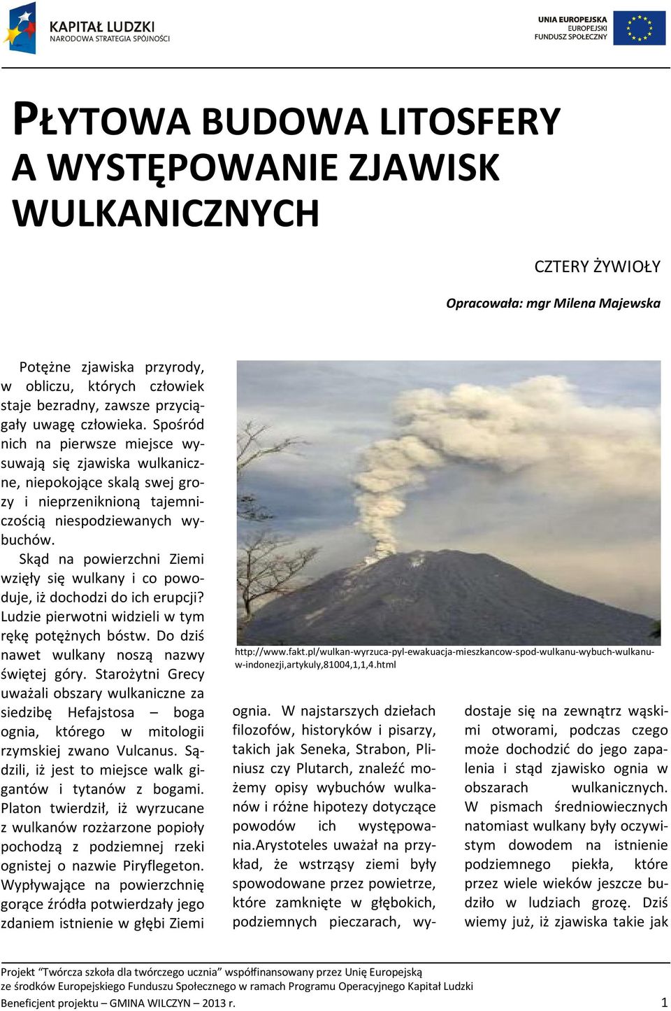 Skąd na powierzchni Ziemi wzięły się wulkany i co powoduje, iż dochodzi do ich erupcji? Ludzie pierwotni widzieli w tym rękę potężnych bóstw. Do dziś nawet wulkany noszą nazwy świętej góry.
