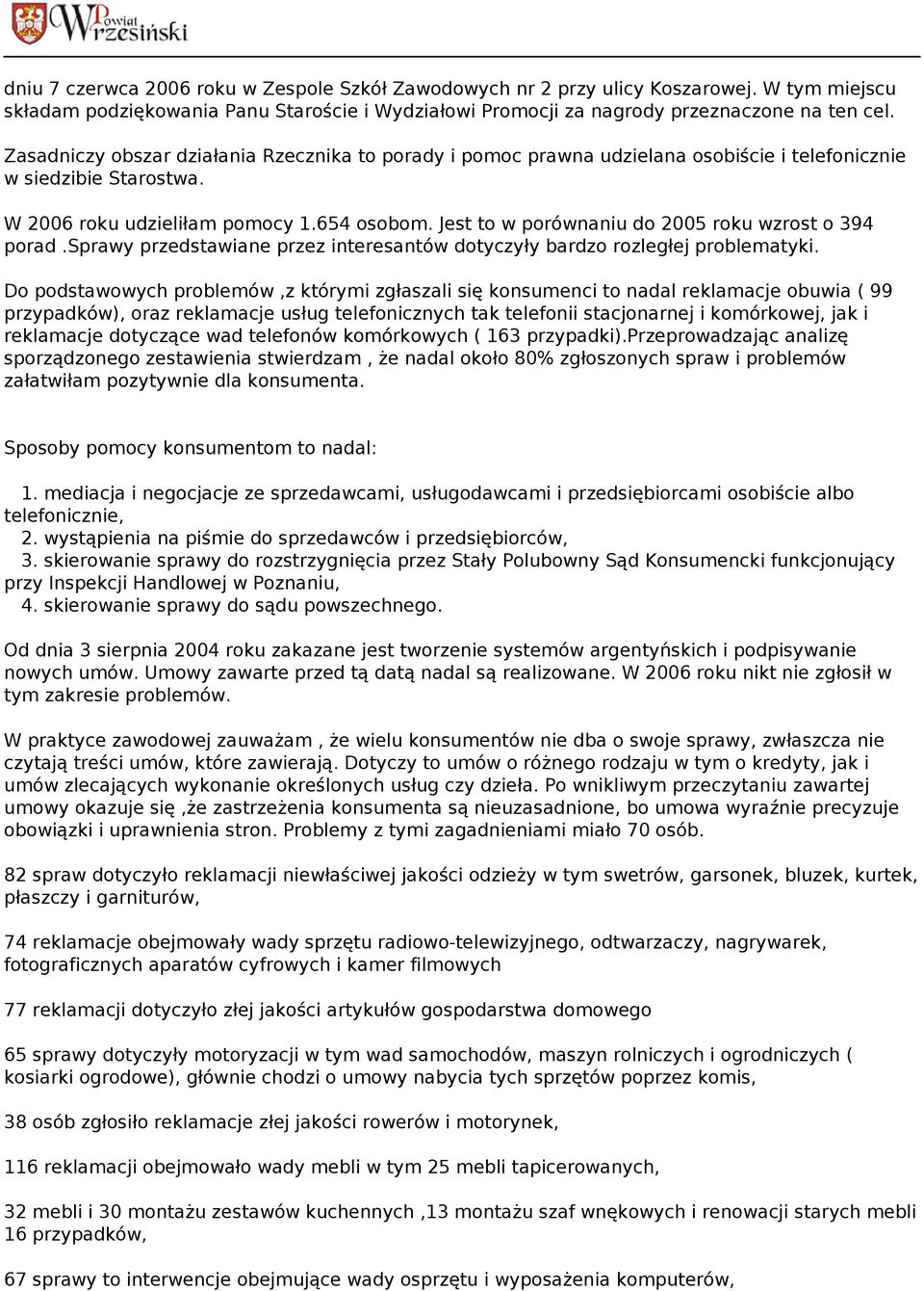 Jest to w porównaniu do 2005 roku wzrost o 394 porad.sprawy przedstawiane przez interesantów dotyczyły bardzo rozległej problematyki.