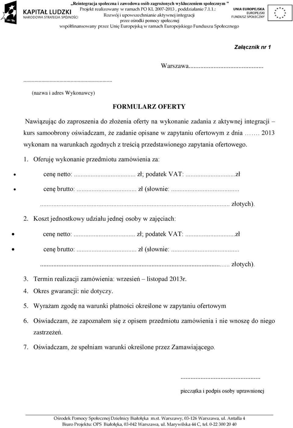 2013 wykonam na warunkach zgodnych z treścią przedstawionego zapytania ofertowego. 1. Oferuję wykonanie przedmiotu zamówienia za: cenę netto:... zł; podatek VAT:...zł cenę brutto:... zł (słownie:.