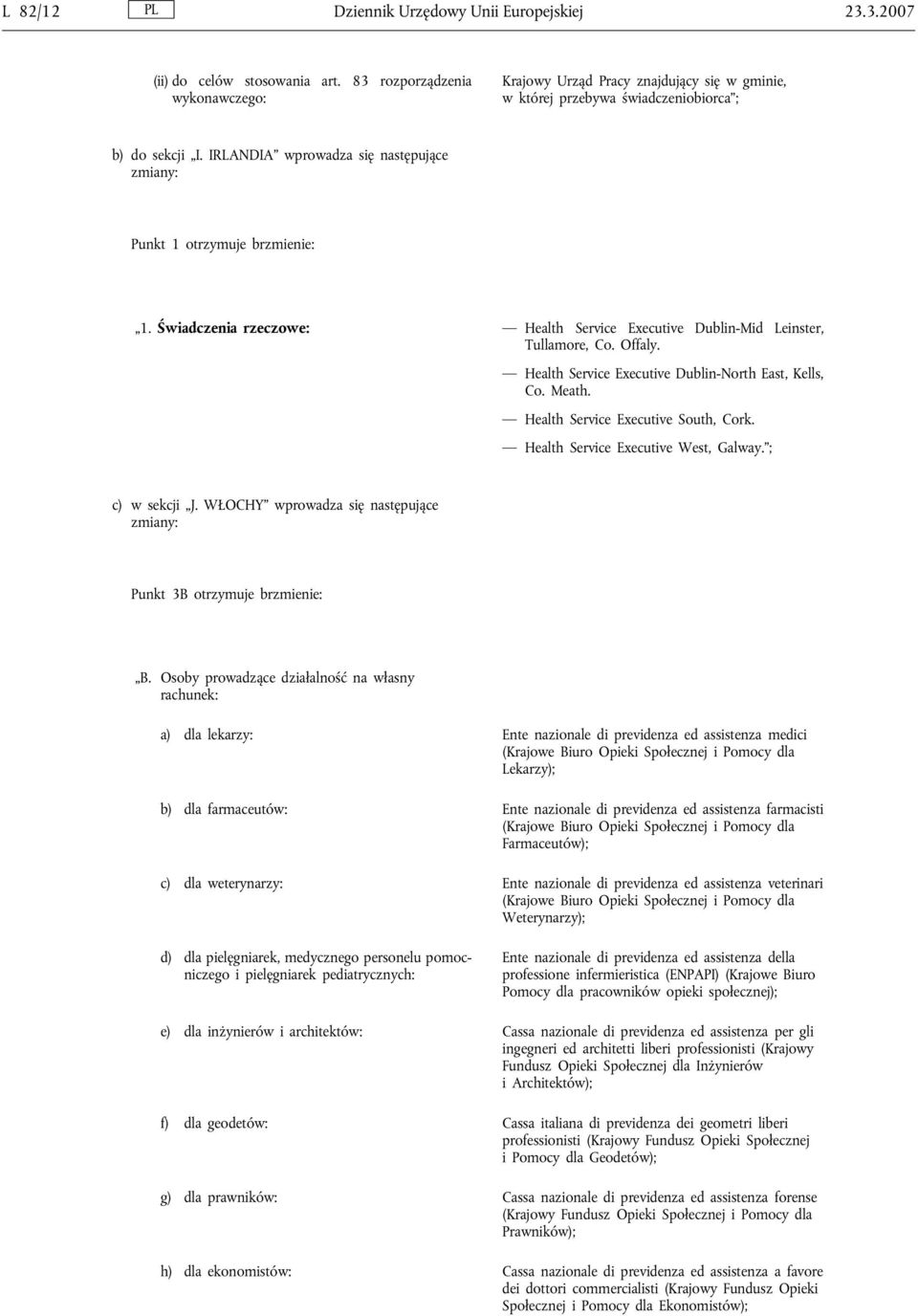 Health Service Executive Dublin-North East, Kells, Co. Meath. Health Service Executive South, Cork. Health Service Executive West, Galway. ; c) w sekcji J.