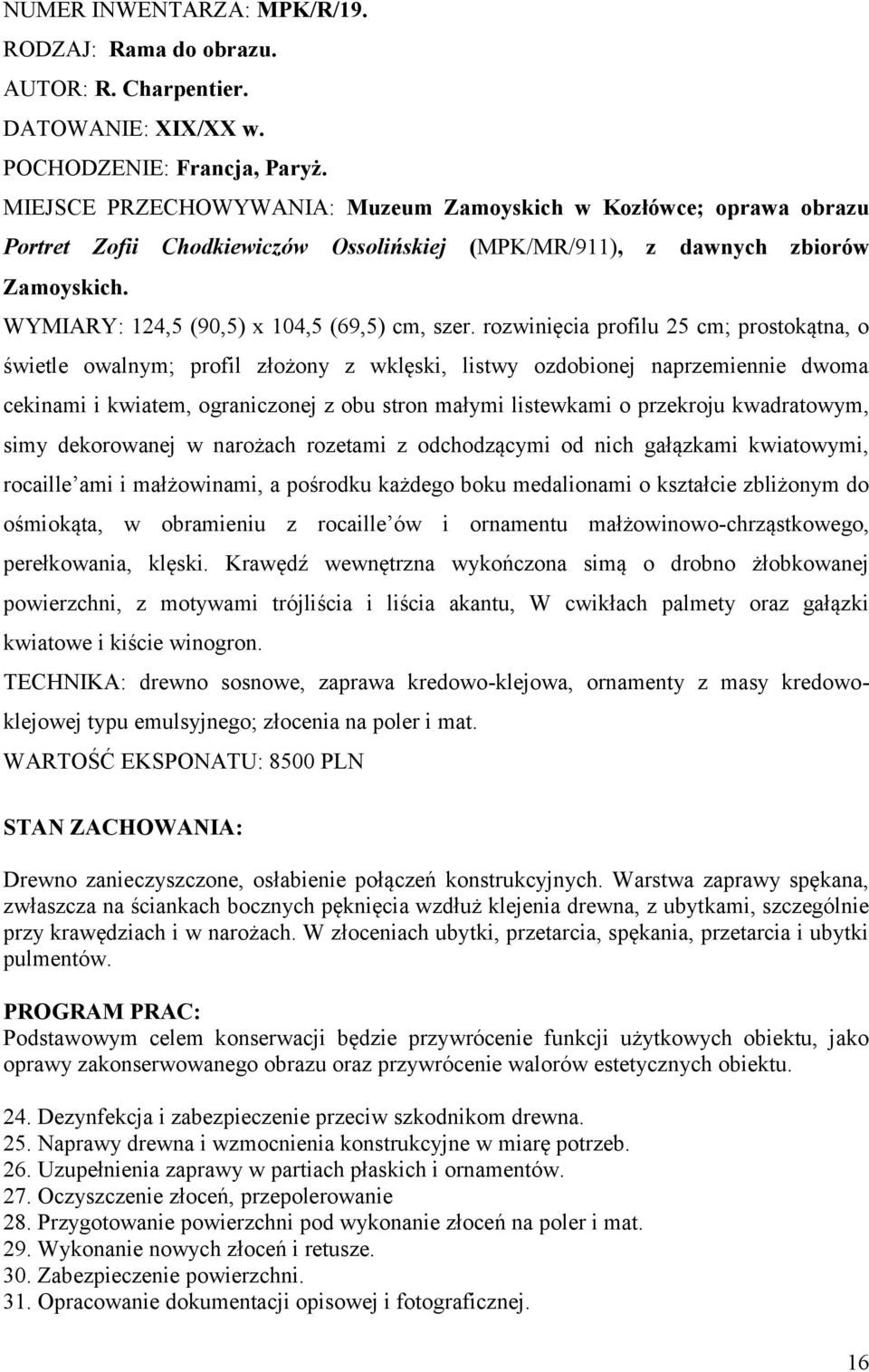 rozwinięcia profilu 25 cm; prostokątna, o świetle owalnym; profil złożony z wklęski, listwy ozdobionej naprzemiennie dwoma cekinami i kwiatem, ograniczonej z obu stron małymi listewkami o przekroju