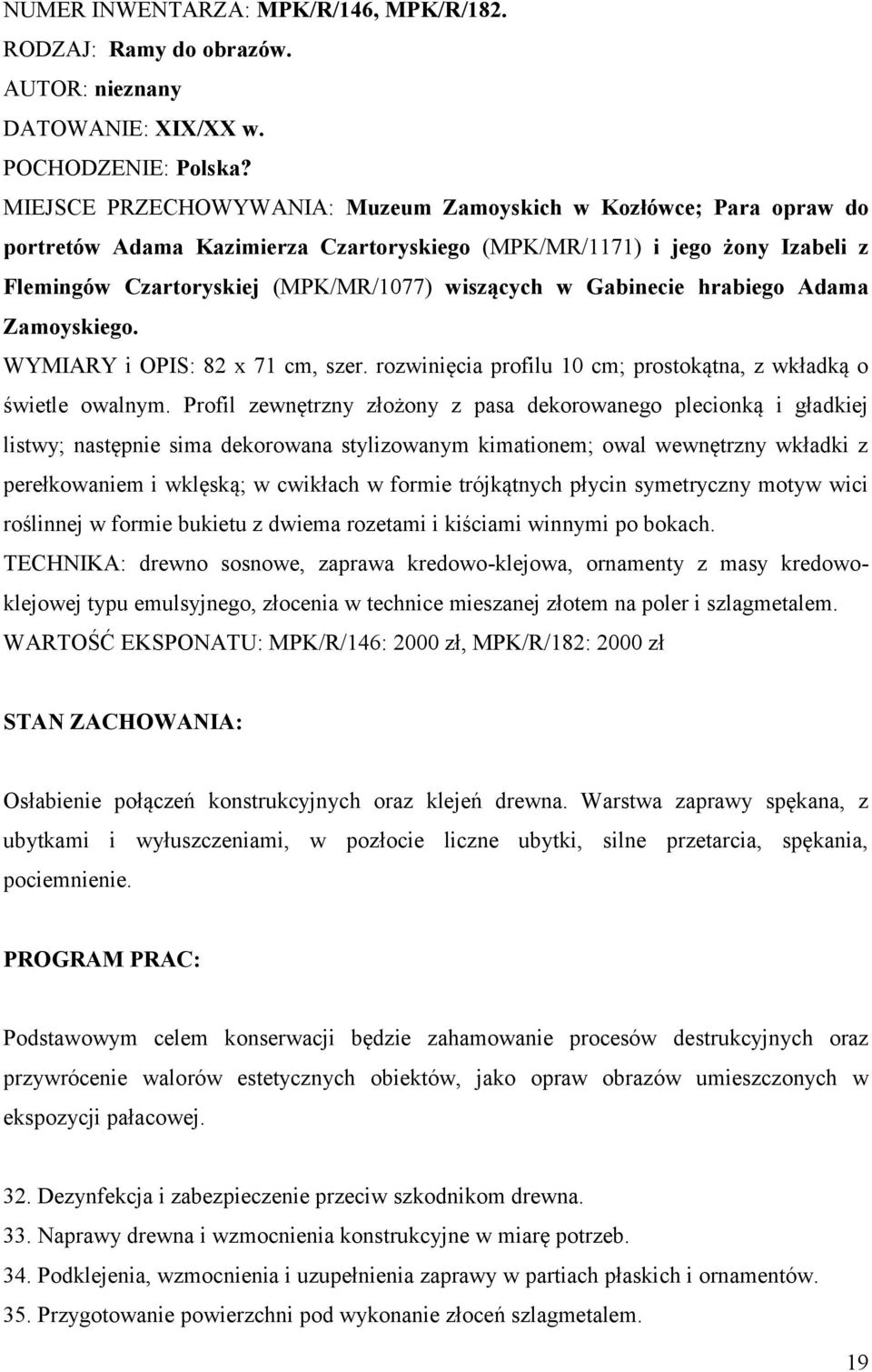 Gabinecie hrabiego Adama Zamoyskiego. WYMIARY i OPIS: 82 x 71 cm, szer. rozwinięcia profilu 10 cm; prostokątna, z wkładką o świetle owalnym.