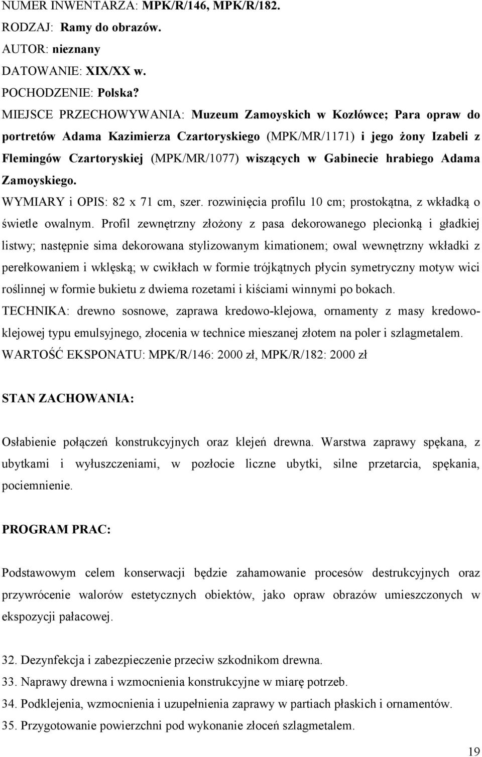 Gabinecie hrabiego Adama Zamoyskiego. WYMIARY i OPIS: 82 x 71 cm, szer. rozwinięcia profilu 10 cm; prostokątna, z wkładką o świetle owalnym.