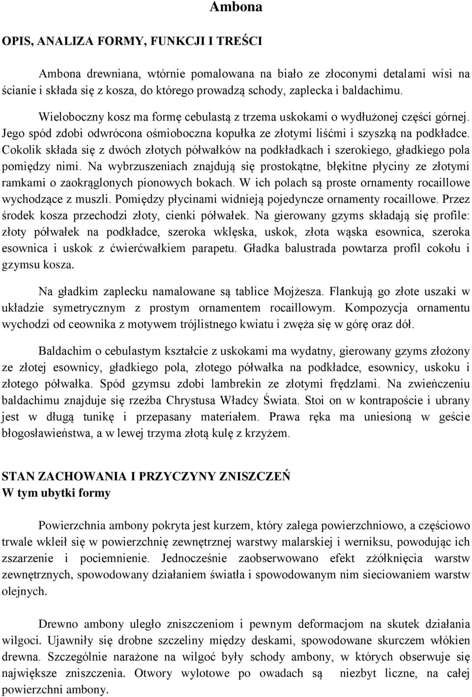 Cokolik składa się z dwóch złotych półwałków na podkładkach i szerokiego, gładkiego pola pomiędzy nimi.