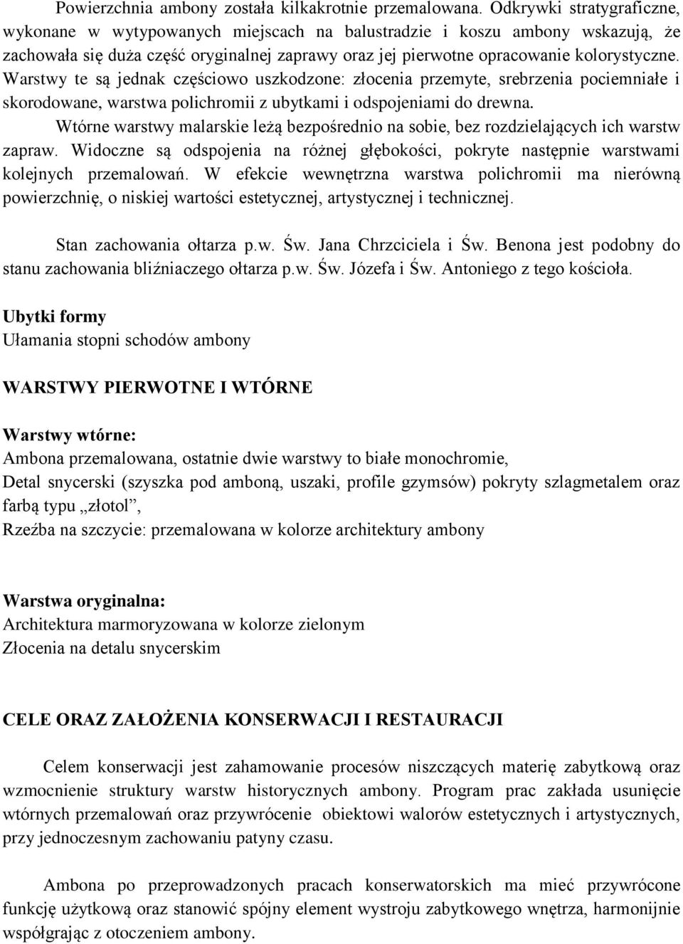 Warstwy te są jednak częściowo uszkodzone: złocenia przemyte, srebrzenia pociemniałe i skorodowane, warstwa polichromii z ubytkami i odspojeniami do drewna.