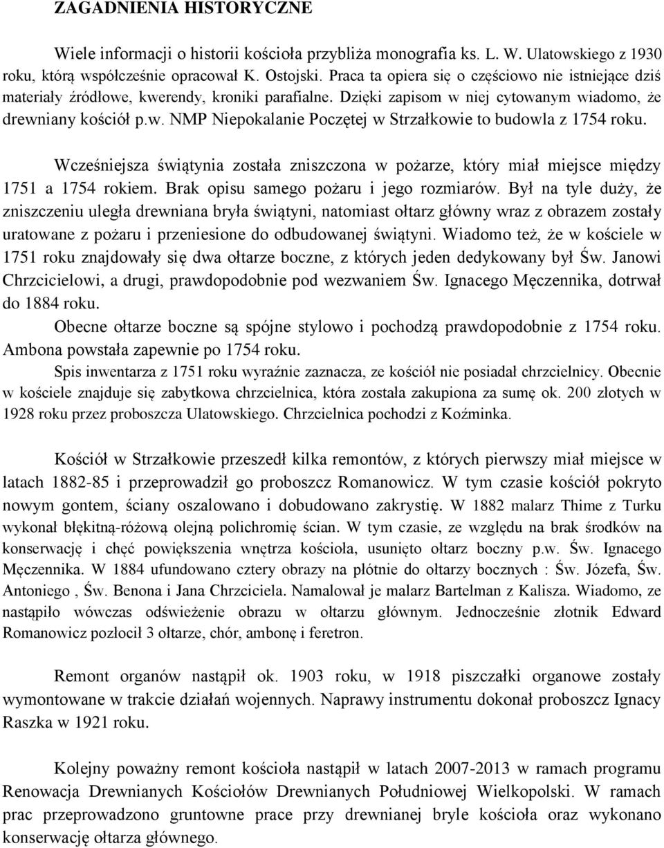Wcześniejsza świątynia została zniszczona w pożarze, który miał miejsce między 1751 a 1754 rokiem. Brak opisu samego pożaru i jego rozmiarów.