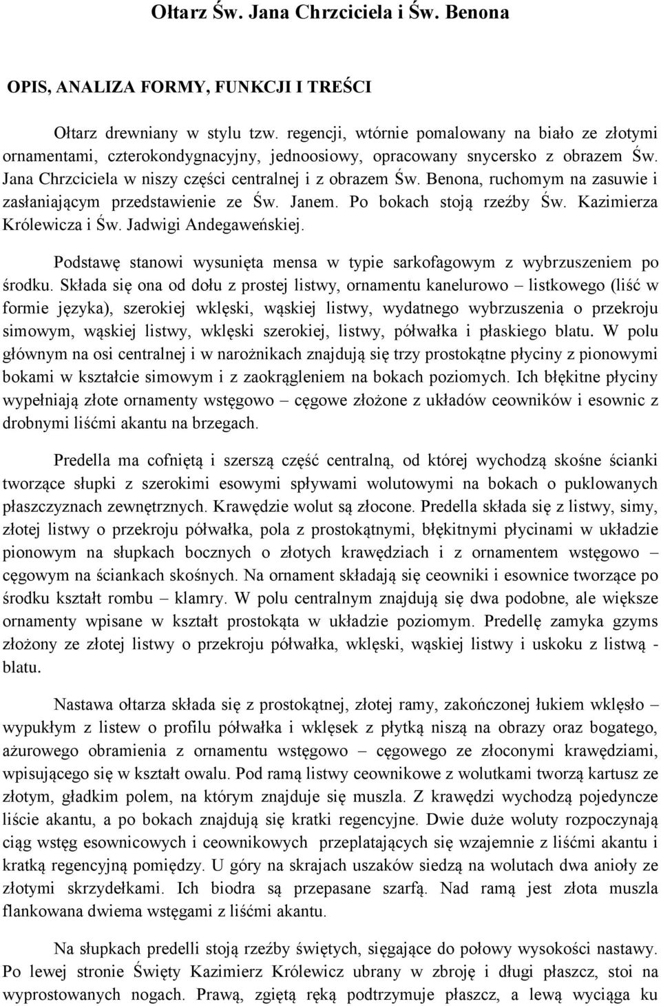 Benona, ruchomym na zasuwie i zasłaniającym przedstawienie ze Św. Janem. Po bokach stoją rzeźby Św. Kazimierza Królewicza i Św. Jadwigi Andegaweńskiej.