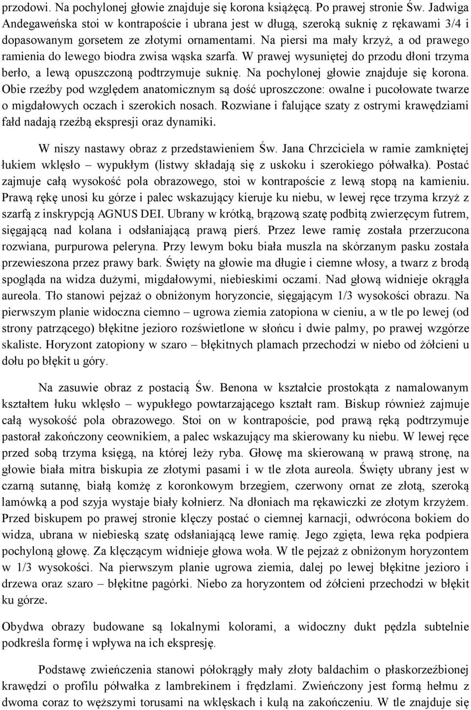 Na piersi ma mały krzyż, a od prawego ramienia do lewego biodra zwisa wąska szarfa. W prawej wysuniętej do przodu dłoni trzyma berło, a lewą opuszczoną podtrzymuje suknię.