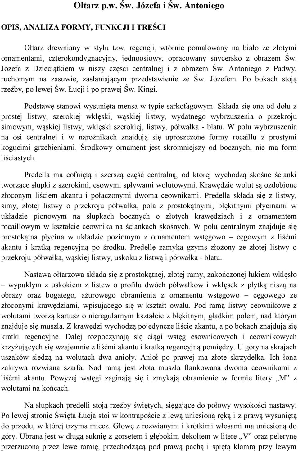 Antoniego z Padwy, ruchomym na zasuwie, zasłaniającym przedstawienie ze Św. Józefem. Po bokach stoją rzeźby, po lewej Św. Łucji i po prawej Św. Kingi.