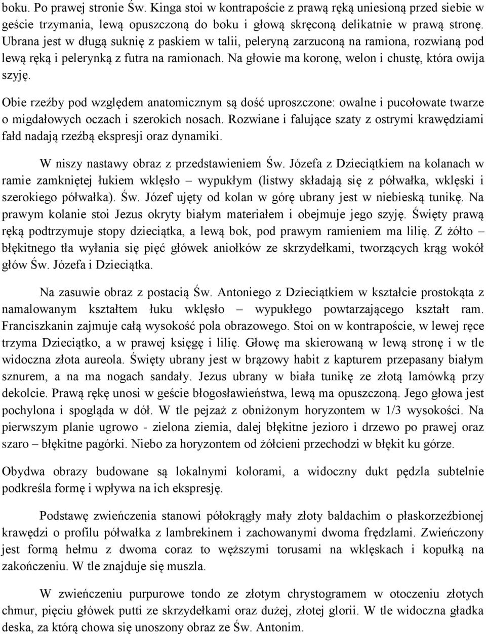 Obie rzeźby pod względem anatomicznym są dość uproszczone: owalne i pucołowate twarze o migdałowych oczach i szerokich nosach.