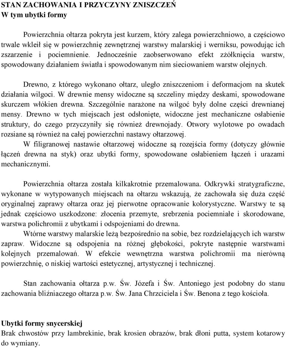 Drewno, z którego wykonano ołtarz, uległo zniszczeniom i deformacjom na skutek działania wilgoci. W drewnie mensy widoczne są szczeliny między deskami, spowodowane skurczem włókien drewna.