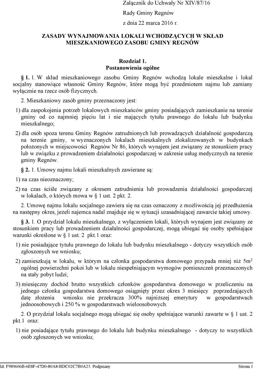 1. W skład mieszkaniowego zasobu Gminy Regnów wchodzą lokale mieszkalne i lokal socjalny stanowiące własność Gminy Regnów, które mogą być przedmiotem najmu lub zamiany wyłącznie na rzecz osób