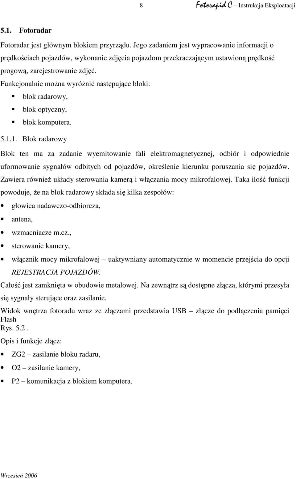 Funkcjonalnie moŝna wyróŝnić następujące bloki: blok radarowy, blok optyczny, blok komputera. 5.1.