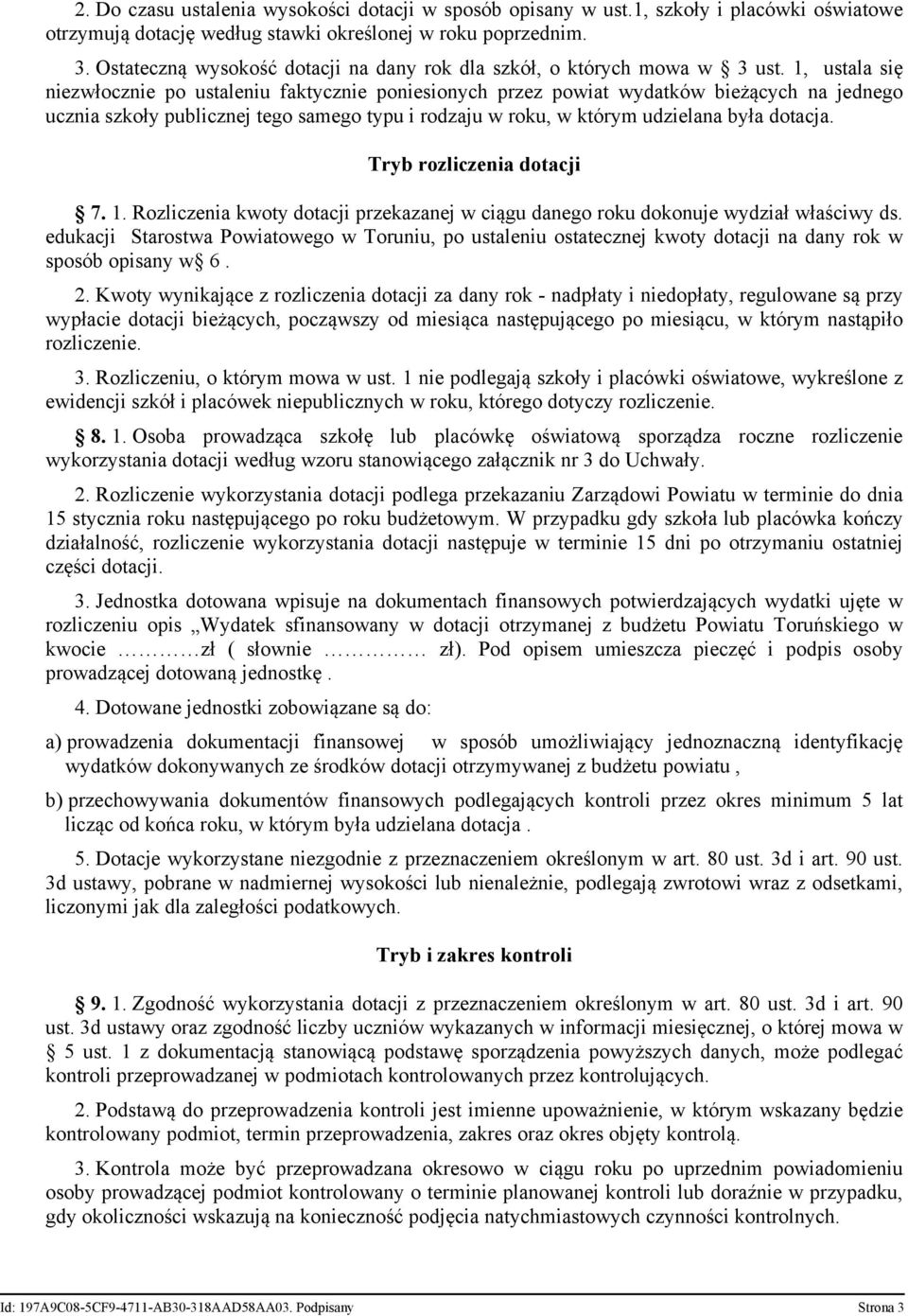 1, ustala się niezwłocznie po ustaleniu faktycznie poniesionych przez powiat wydatków bieżących na jednego ucznia szkoły publicznej tego samego typu i rodzaju w roku, w którym udzielana była dotacja.