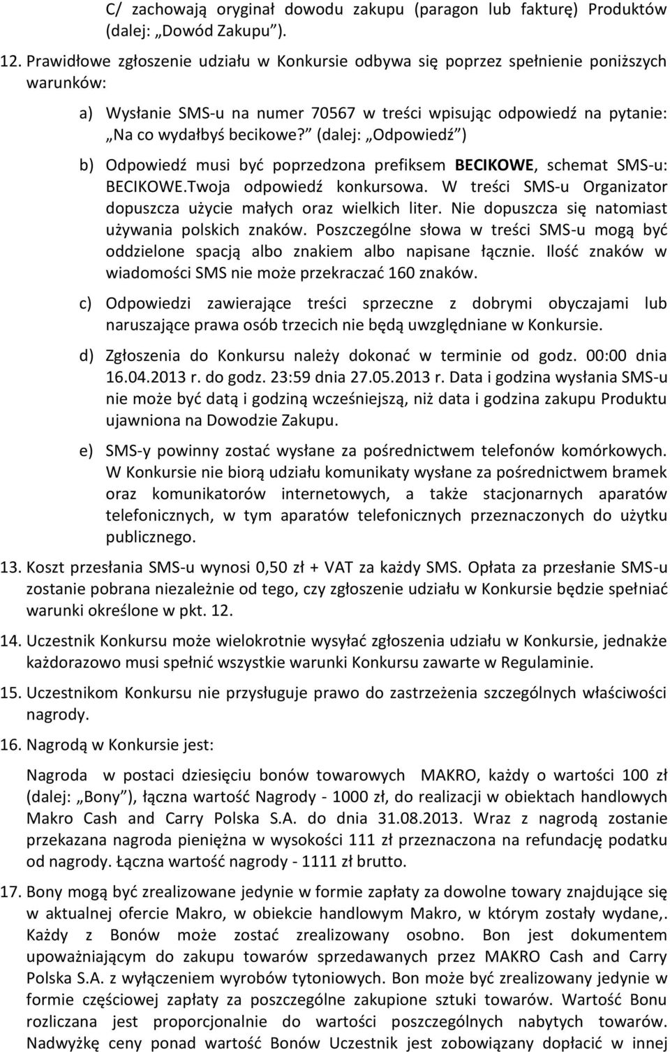 (dalej: Odpowiedź ) b) Odpowiedź musi być poprzedzona prefiksem BECIKOWE, schemat SMS-u: BECIKOWE.Twoja odpowiedź konkursowa. W treści SMS-u Organizator dopuszcza użycie małych oraz wielkich liter.