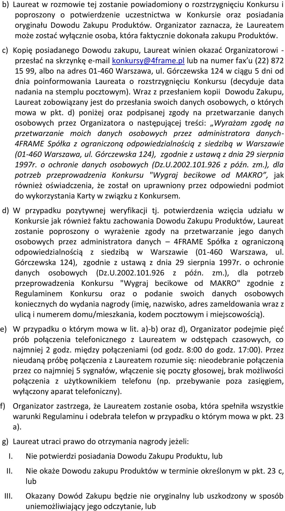 c) Kopię posiadanego Dowodu zakupu, Laureat winien okazać Organizatorowi - przesłać na skrzynkę e-mail konkursy@4frame.pl lub na numer fax u (22) 872 15 99, albo na adres 01-460 Warszawa, ul.