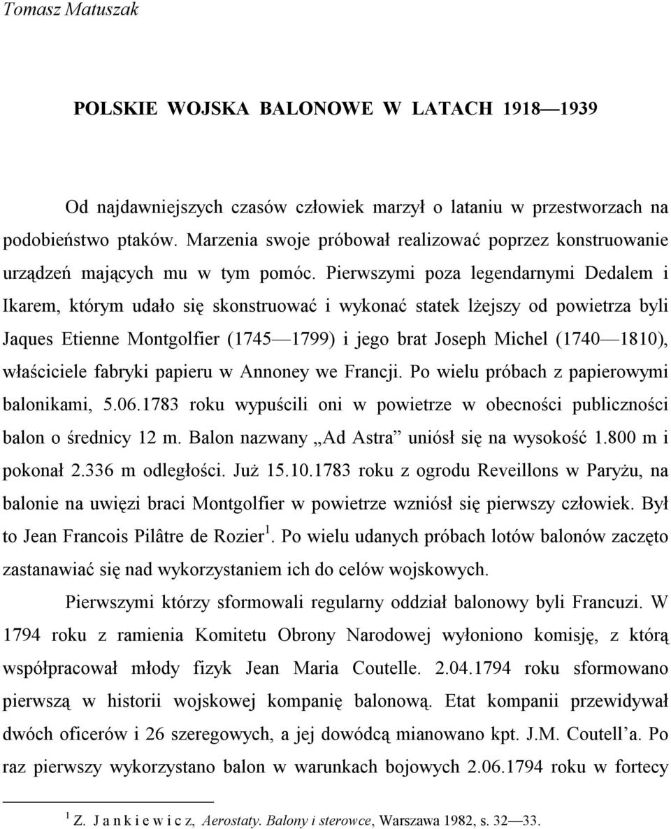 Pierwszymi poza legendarnymi Dedalem i Ikarem, którym udało się skonstruować i wykonać statek lżejszy od powietrza byli Jaques Etienne Montgolfier (1745 1799) i jego brat Joseph Michel (1740 1810),