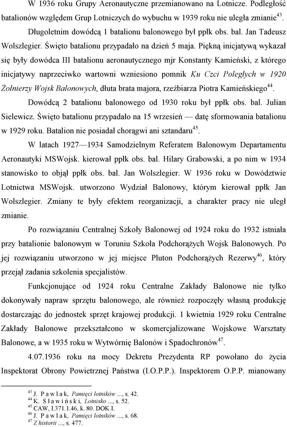 Piękną inicjatywą wykazał się były dowódca III batalionu aeronautycznego mjr Konstanty Kamieński, z którego inicjatywy naprzeciwko wartowni wzniesiono pomnik Ku Czci Poległych w 1920 Żołnierzy Wojsk