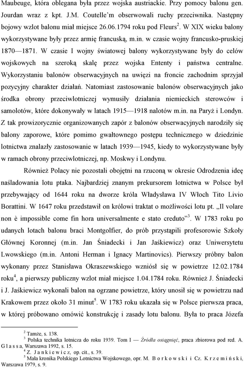 W czasie I wojny światowej balony wykorzystywane były do celów wojskowych na szeroką skalę przez wojska Ententy i państwa centralne.