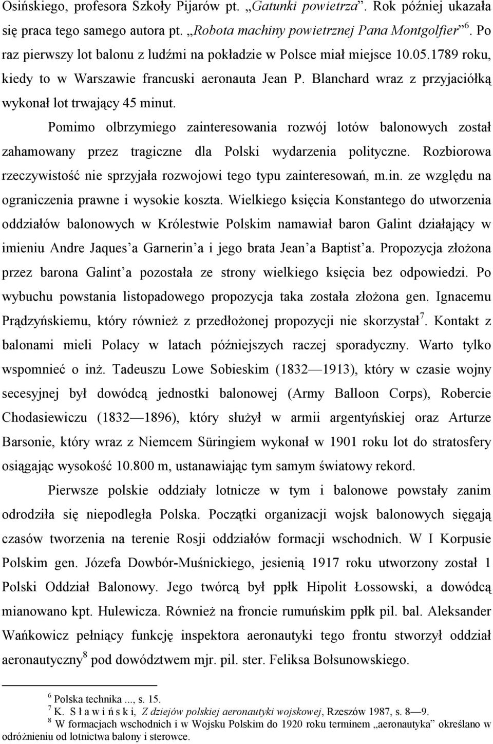 Pomimo olbrzymiego zainteresowania rozwój lotów balonowych został zahamowany przez tragiczne dla Polski wydarzenia polityczne.