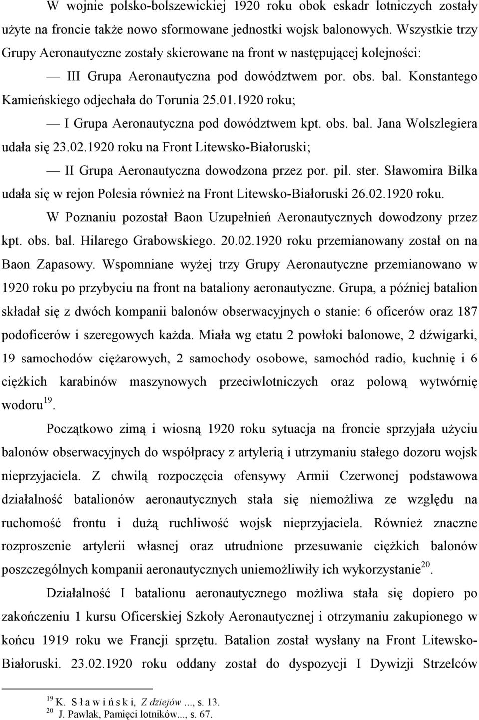 1920 roku; I Grupa Aeronautyczna pod dowództwem kpt. obs. bal. Jana Wolszlegiera udała się 23.02.1920 roku na Front Litewsko-Białoruski; II Grupa Aeronautyczna dowodzona przez por. pil. ster.