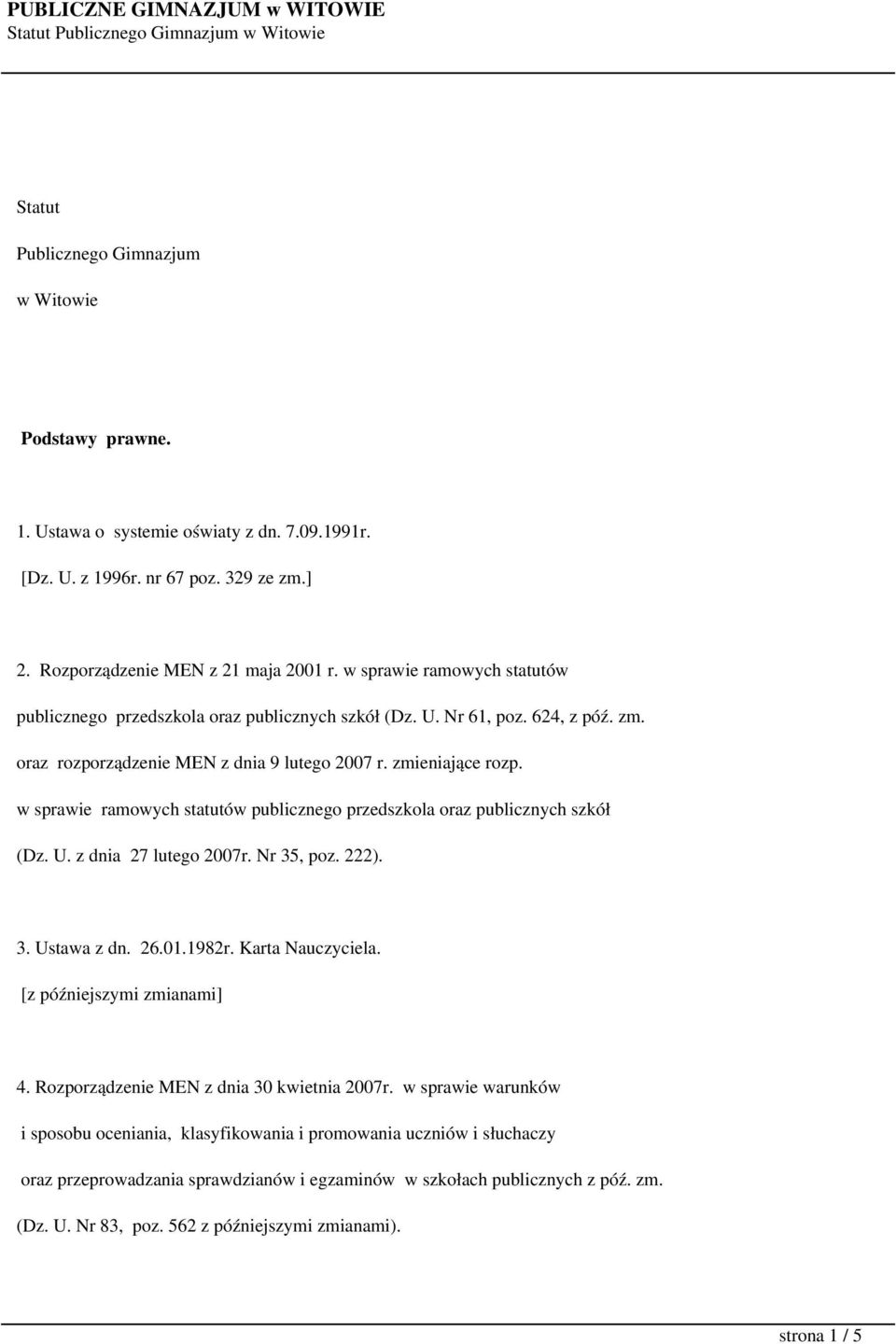 w sprawie ramowych statutów publicznego przedszkola oraz publicznych szkół (Dz. U. z dnia 27 lutego 2007r. Nr 35, poz. 222). 3. Ustawa z dn. 26.01.1982r. Karta Nauczyciela.