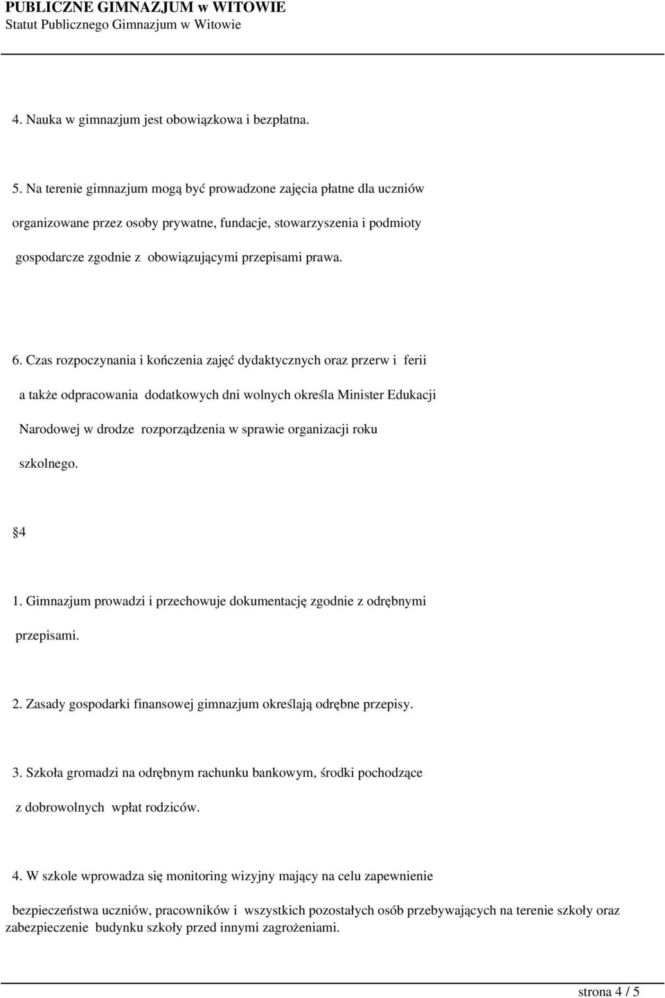 Czas rozpoczynania i kończenia zajęć dydaktycznych oraz przerw i ferii a także odpracowania dodatkowych dni wolnych określa Minister Edukacji Narodowej w drodze rozporządzenia w sprawie organizacji