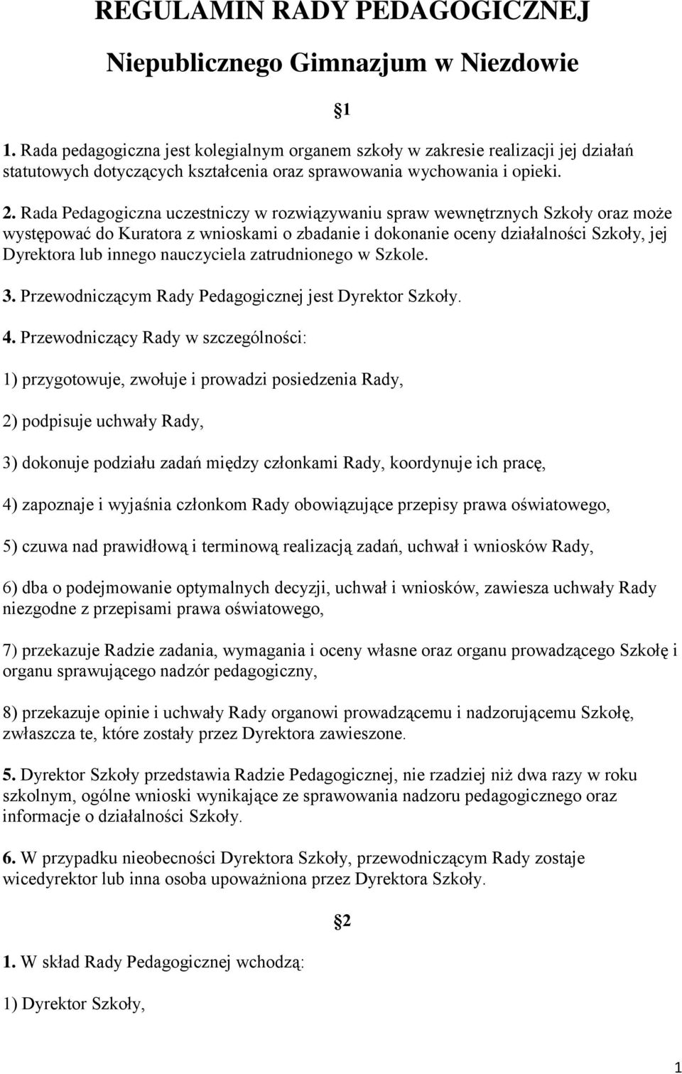 Rada Pedagogiczna uczestniczy w rozwiązywaniu spraw wewnętrznych Szkoły oraz może występować do Kuratora z wnioskami o zbadanie i dokonanie oceny działalności Szkoły, jej Dyrektora lub innego