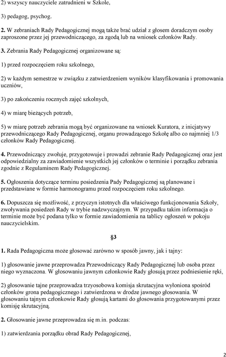 Zebrania Rady Pedagogicznej organizowane są: 1) przed rozpoczęciem roku szkolnego, 2) w każdym semestrze w związku z zatwierdzeniem wyników klasyfikowania i promowania uczniów, 3) po zakończeniu