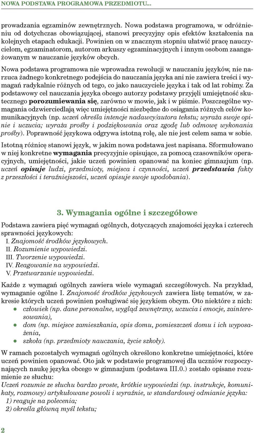 Powinien on w znacznym stopniu ułatwić pracę nauczycielom, egzaminatorom, autorom arkuszy egzaminacyjnych i innym osobom zaangażowanym w nauczanie języków obcych.