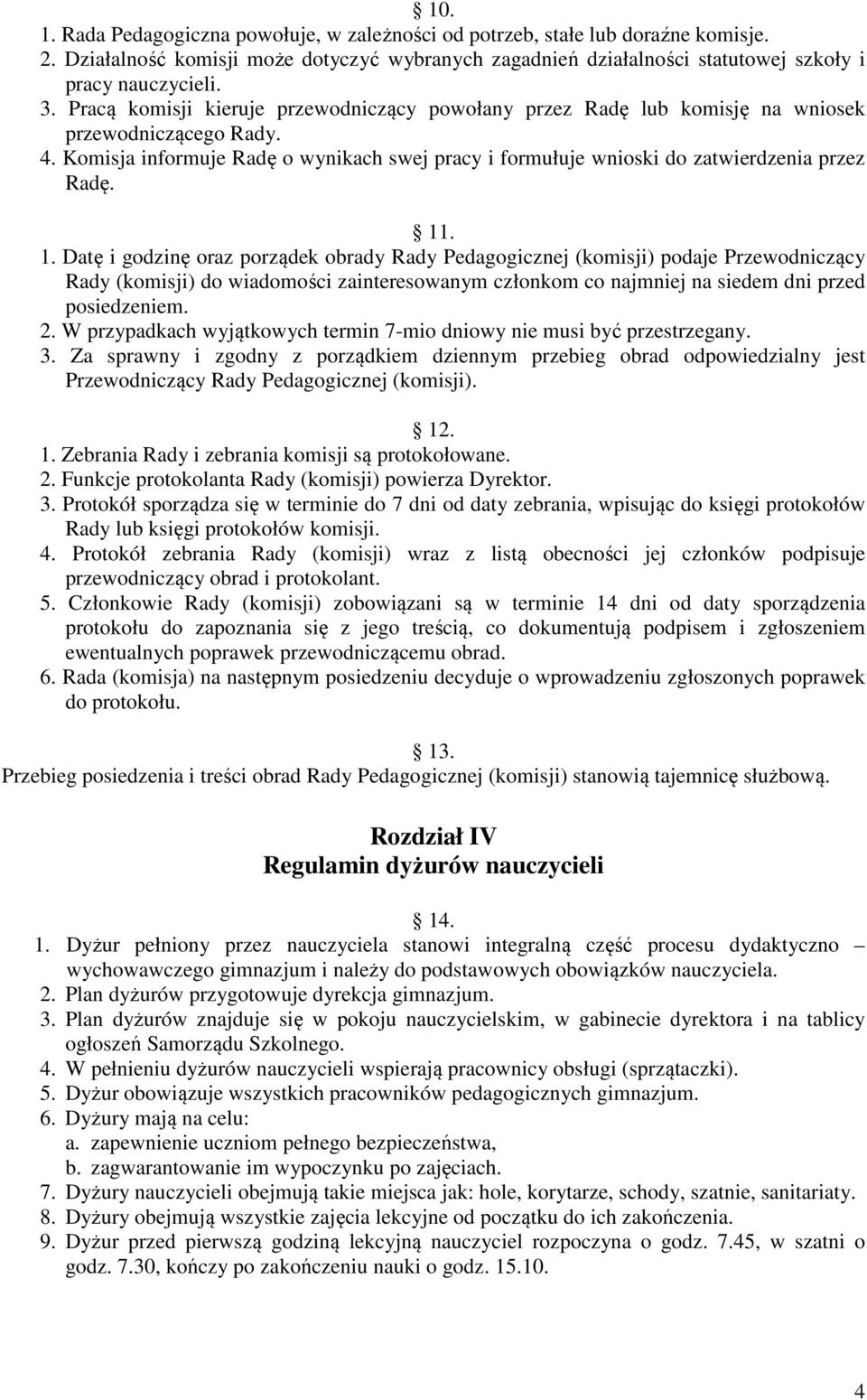 11. 1. Datę i godzinę oraz porządek obrady Rady Pedagogicznej (komisji) podaje Przewodniczący Rady (komisji) do wiadomości zainteresowanym członkom co najmniej na siedem dni przed posiedzeniem. 2.