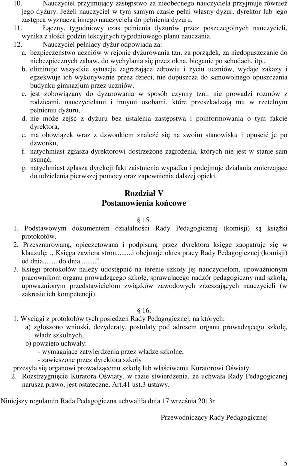 Łączny, tygodniowy czas pełnienia dyżurów przez poszczególnych nauczycieli, wynika z ilości godzin lekcyjnych tygodniowego planu nauczania. 12. Nauczyciel pełniący dyżur odpowiada za: a.