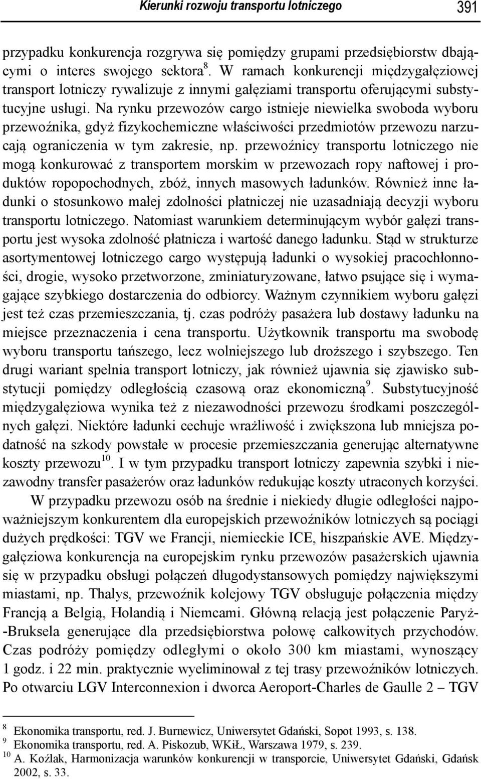 Na rynku przewozów cargo istnieje niewielka swoboda wyboru przewoźnika, gdyż fizykochemiczne właściwości przedmiotów przewozu narzucają ograniczenia w tym zakresie, np.