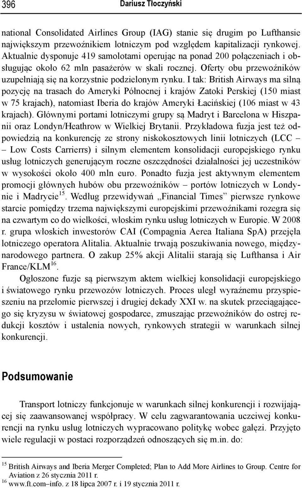 I tak: British Airways ma silną pozycję na trasach do Ameryki Północnej i krajów Zatoki Perskiej (150 miast w 75 krajach), natomiast Iberia do krajów Ameryki Łacińskiej (106 miast w 43 krajach).