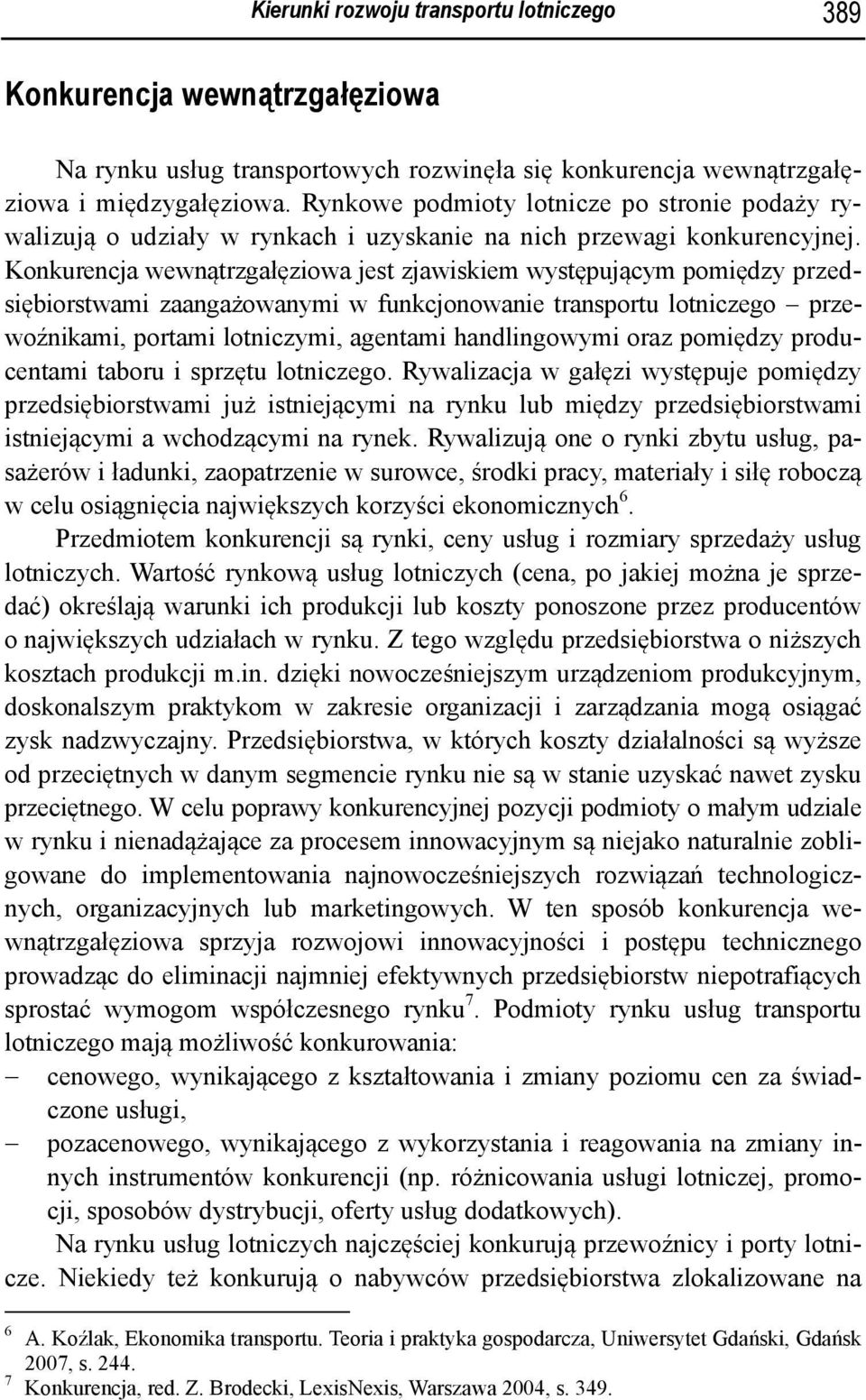 Konkurencja wewnątrzgałęziowa jest zjawiskiem występującym pomiędzy przedsiębiorstwami zaangażowanymi w funkcjonowanie transportu lotniczego przewoźnikami, portami lotniczymi, agentami handlingowymi