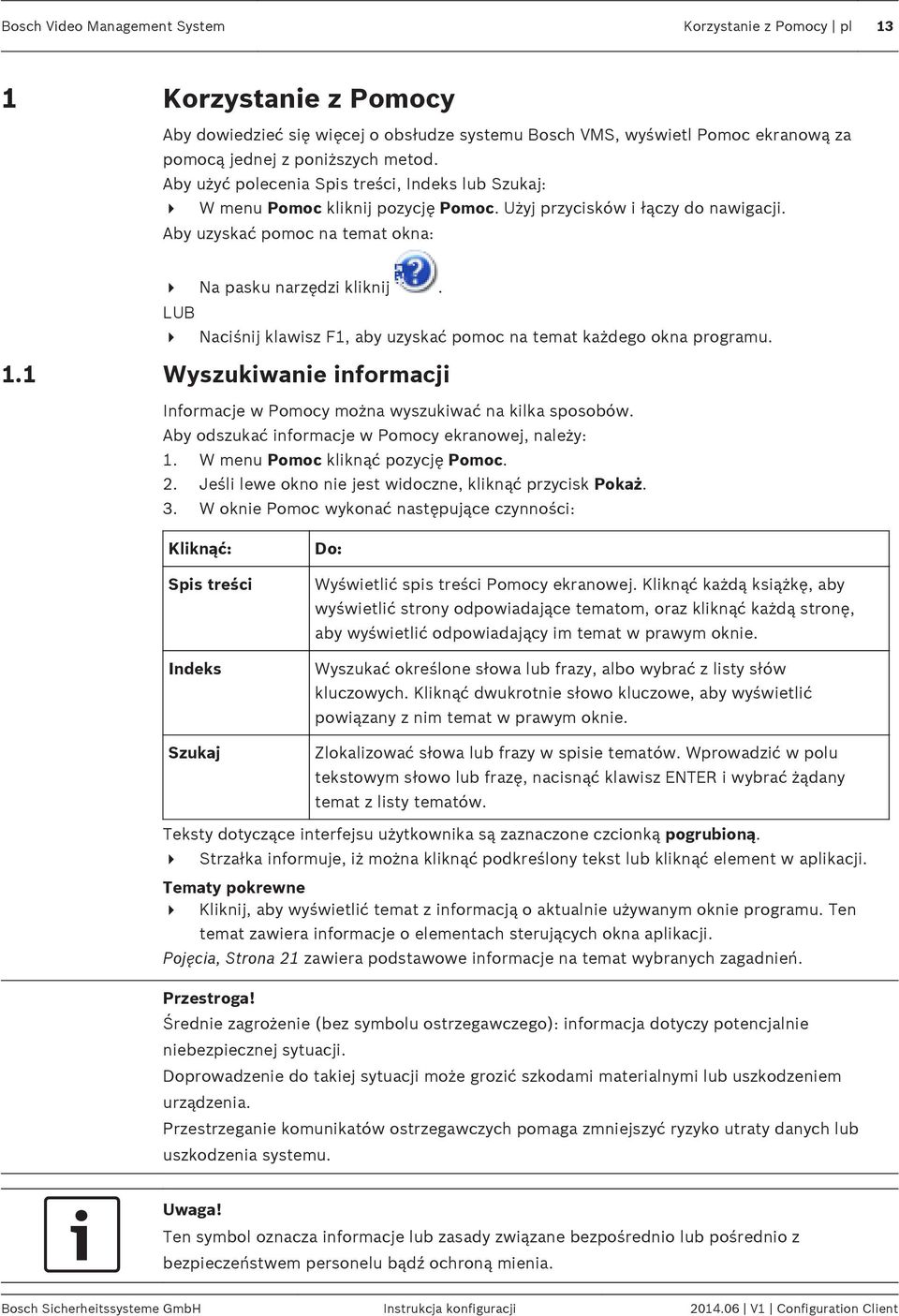 LUB 4 Naciśnij klawisz F1, aby uzyskać pomoc na temat każdego okna programu. 1.1 Wyszukiwanie informacji Informacje w Pomocy można wyszukiwać na kilka sposobów.