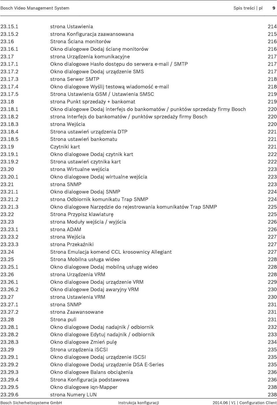 17.5 Strona Ustawienia GSM / Ustawienia SMSC 219 23.18 strona Punkt sprzedaży + bankomat 219 23.18.1 Okno dialogowe Dodaj interfejs do bankomatów / punktów sprzedaży firmy Bosch 220 23.18.2 strona Interfejs do bankomatów / punktów sprzedaży firmy Bosch 220 23.