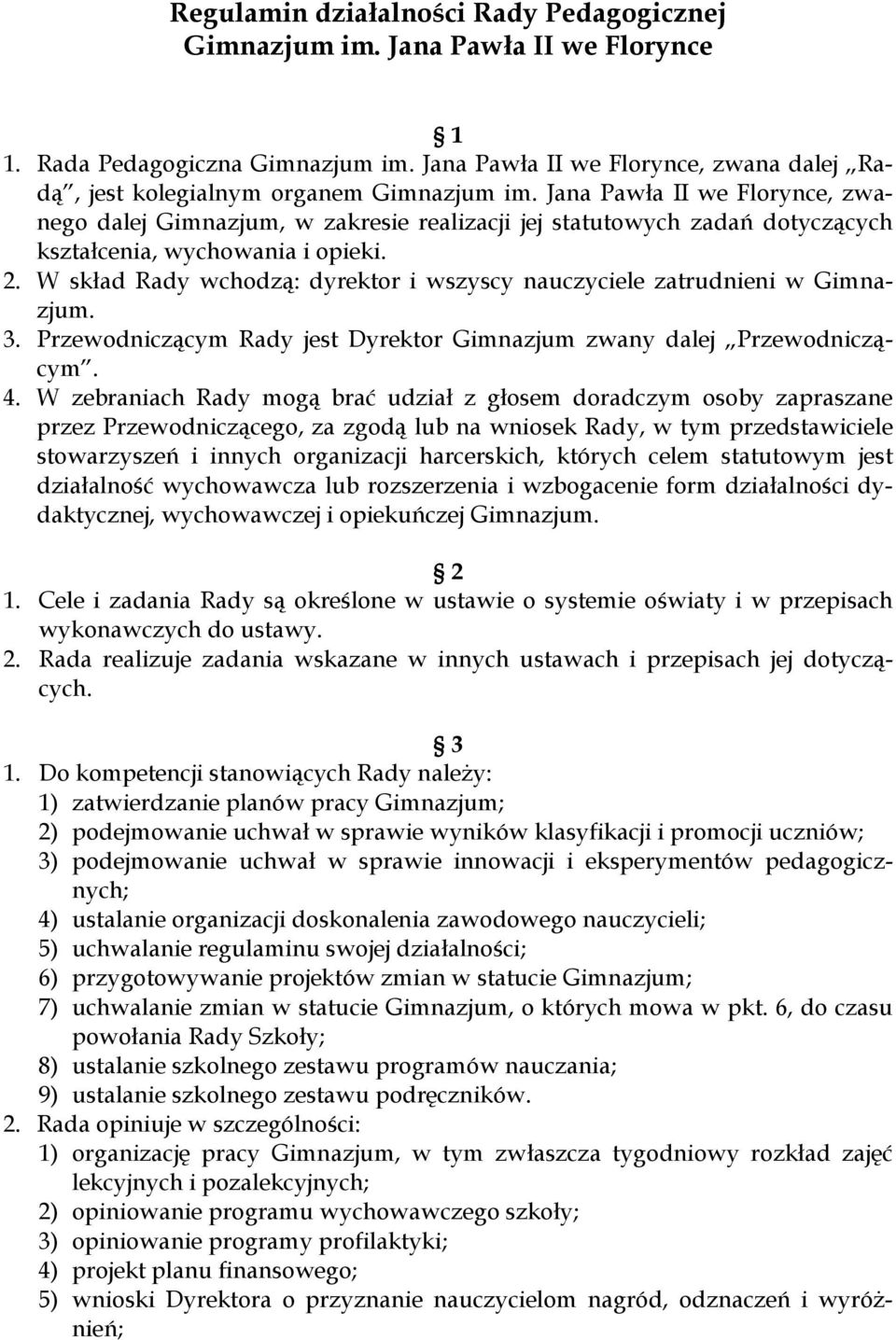 Jana Pawła II we Florynce, zwanego dalej Gimnazjum, w zakresie realizacji jej statutowych zadań dotyczących kształcenia, wychowania i opieki. 2.