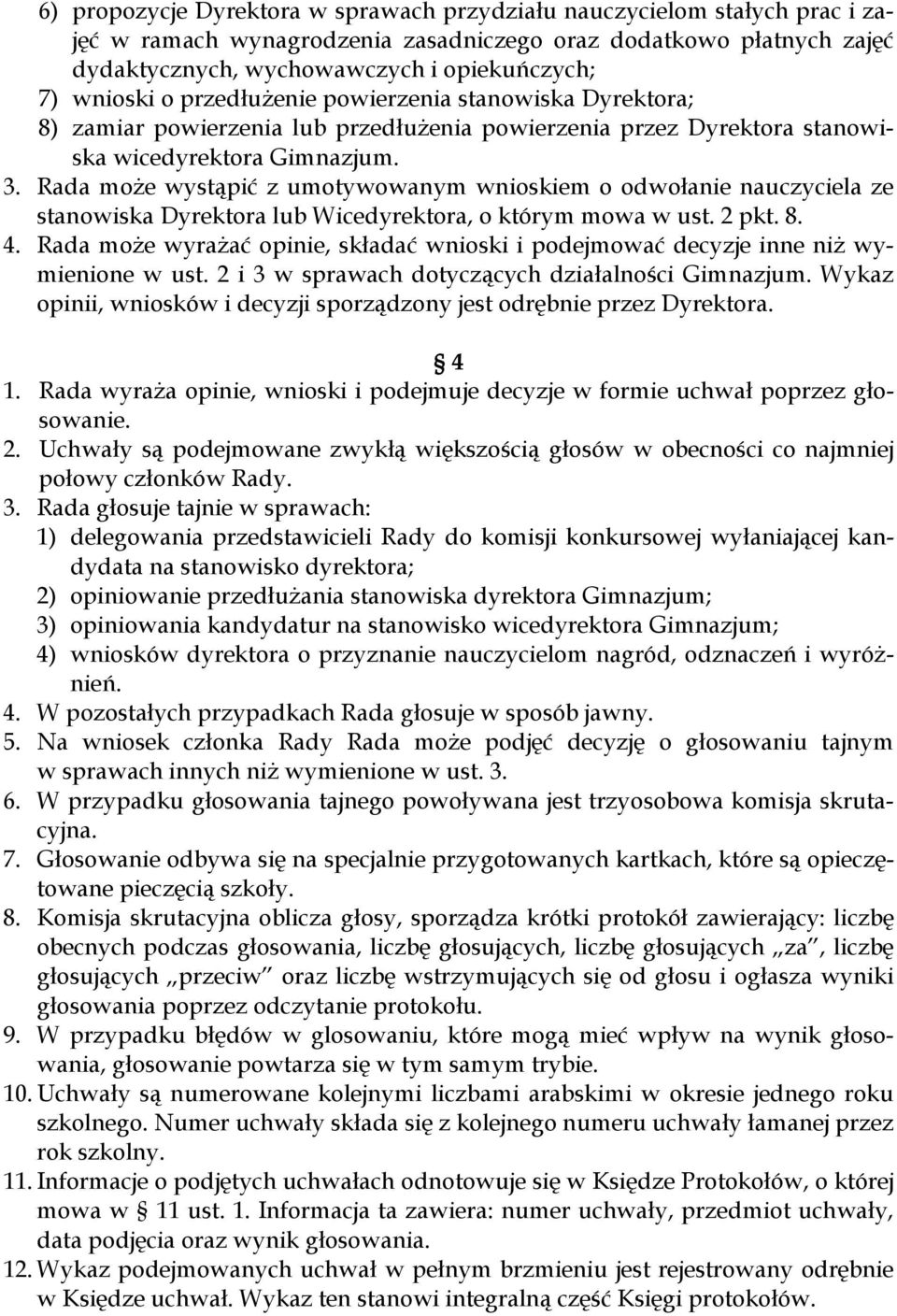 Rada może wystąpić z umotywowanym wnioskiem o odwołanie nauczyciela ze stanowiska Dyrektora lub Wicedyrektora, o którym mowa w ust. 2 pkt. 8. 4.