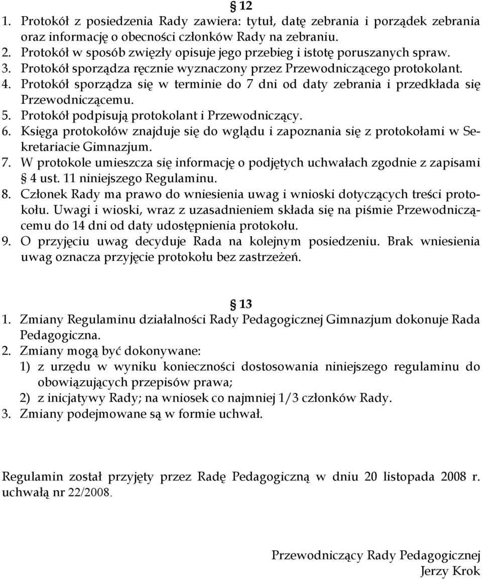 Protokół sporządza się w terminie do 7 dni od daty zebrania i przedkłada się Przewodniczącemu. 5. Protokół podpisują protokolant i Przewodniczący. 6.