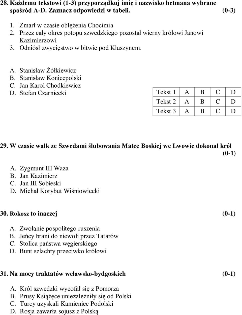 Jan Karol Chodkiewicz D. Stefan Czarniecki Tekst 1 A B C D Tekst 2 A B C D Tekst 3 A B C D 29. W czasie walk ze Szwedami ślubowania Matce Boskiej we Lwowie dokonał król (0-1) A. Zygmunt III Waza B.