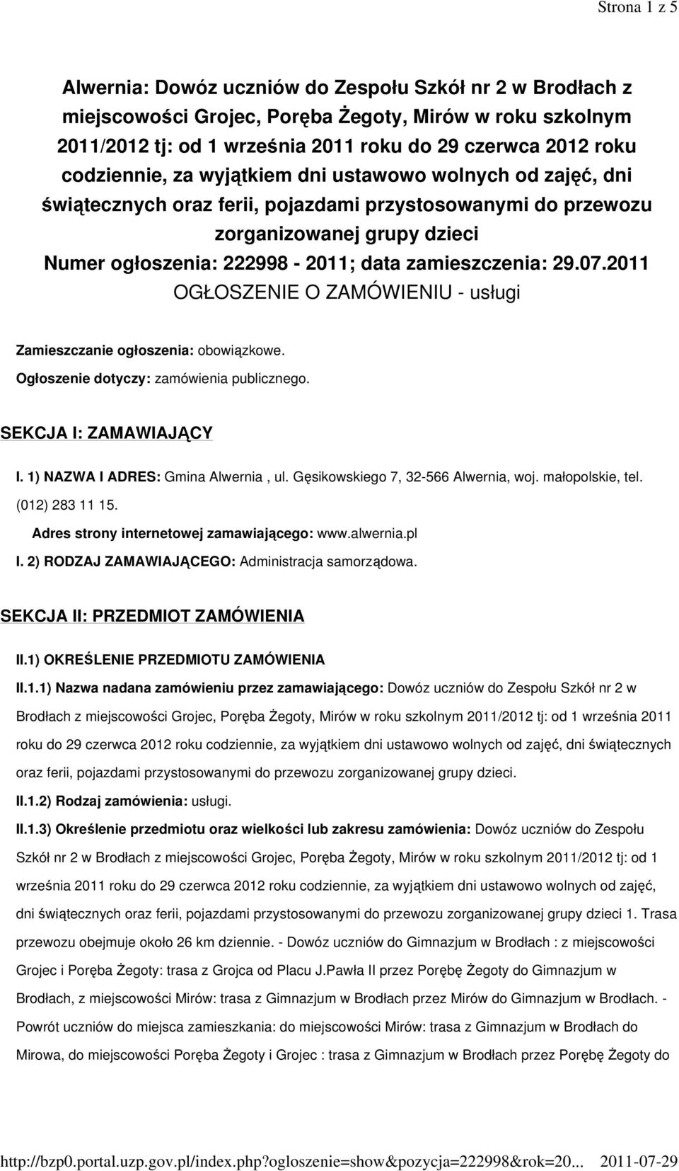 zamieszczenia: 29.07.2011 OGŁOSZENIE O ZAMÓWIENIU - usługi Zamieszczanie ogłoszenia: obowiązkowe. Ogłoszenie dotyczy: zamówienia publicznego. SEKCJA I: ZAMAWIAJĄCY I.