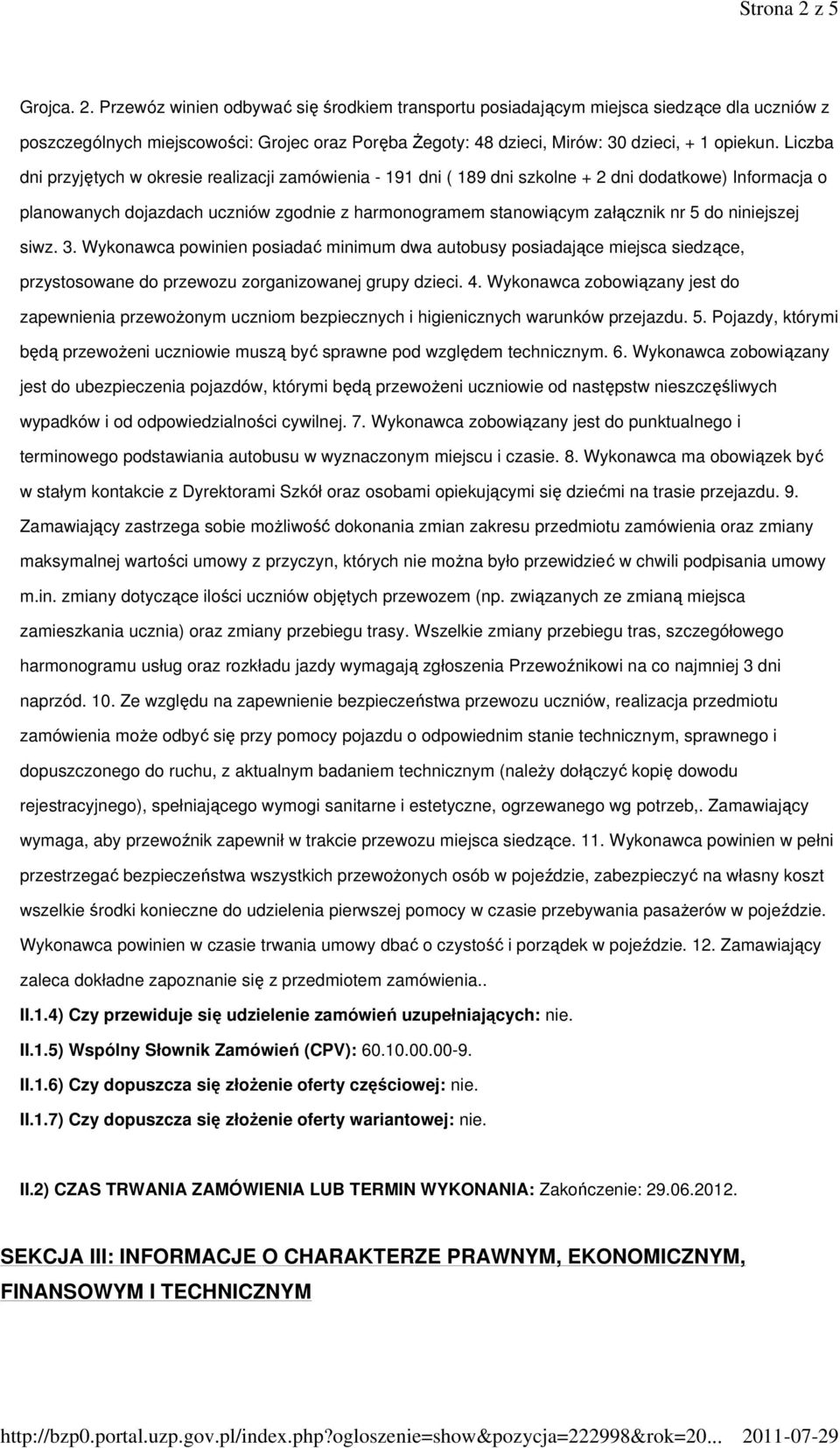 niniejszej siwz. 3. Wykonawca powinien posiadać minimum dwa autobusy posiadające miejsca siedzące, przystosowane do przewozu zorganizowanej grupy dzieci. 4.