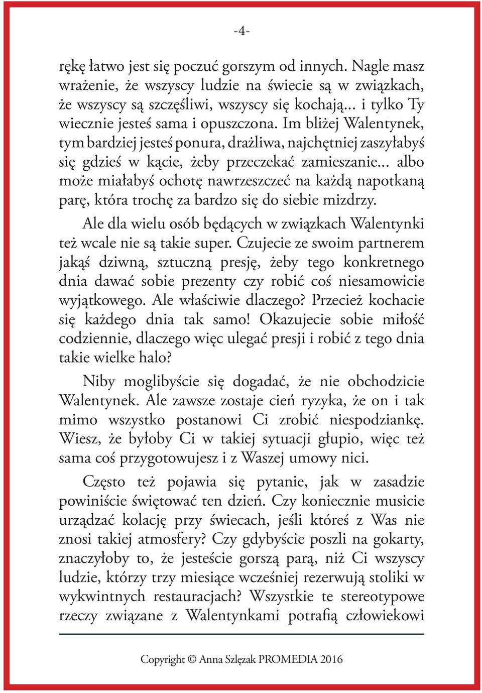 .. albo moz e miałabys ochote nawrzeszczec na kaz da napotkana pare, która troche za bardzo sie do siebie mizdrzy. Ale dla wielu osób be da cych w zwia zkach Walentynki tez wcale nie sa takie super.