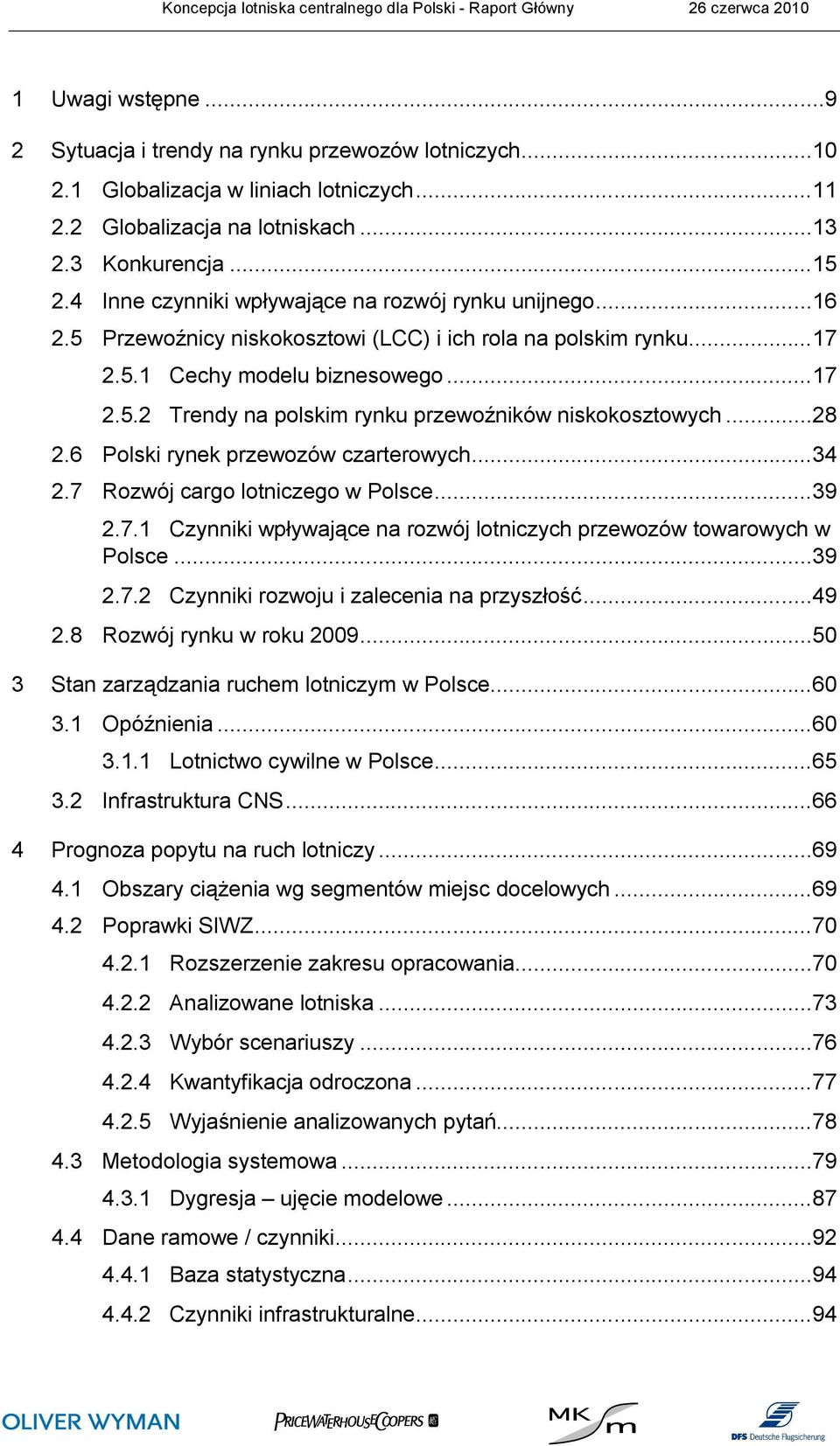 ..17 2.5.2 Trendy na polskim rynku przewoźników niskokosztowych...28 2.6 Polski rynek przewozów czarterowych...34 2.7 Rozwój cargo lotniczego w Polsce...39 2.7.1 Czynniki wpływające na rozwój lotniczych przewozów towarowych w Polsce.