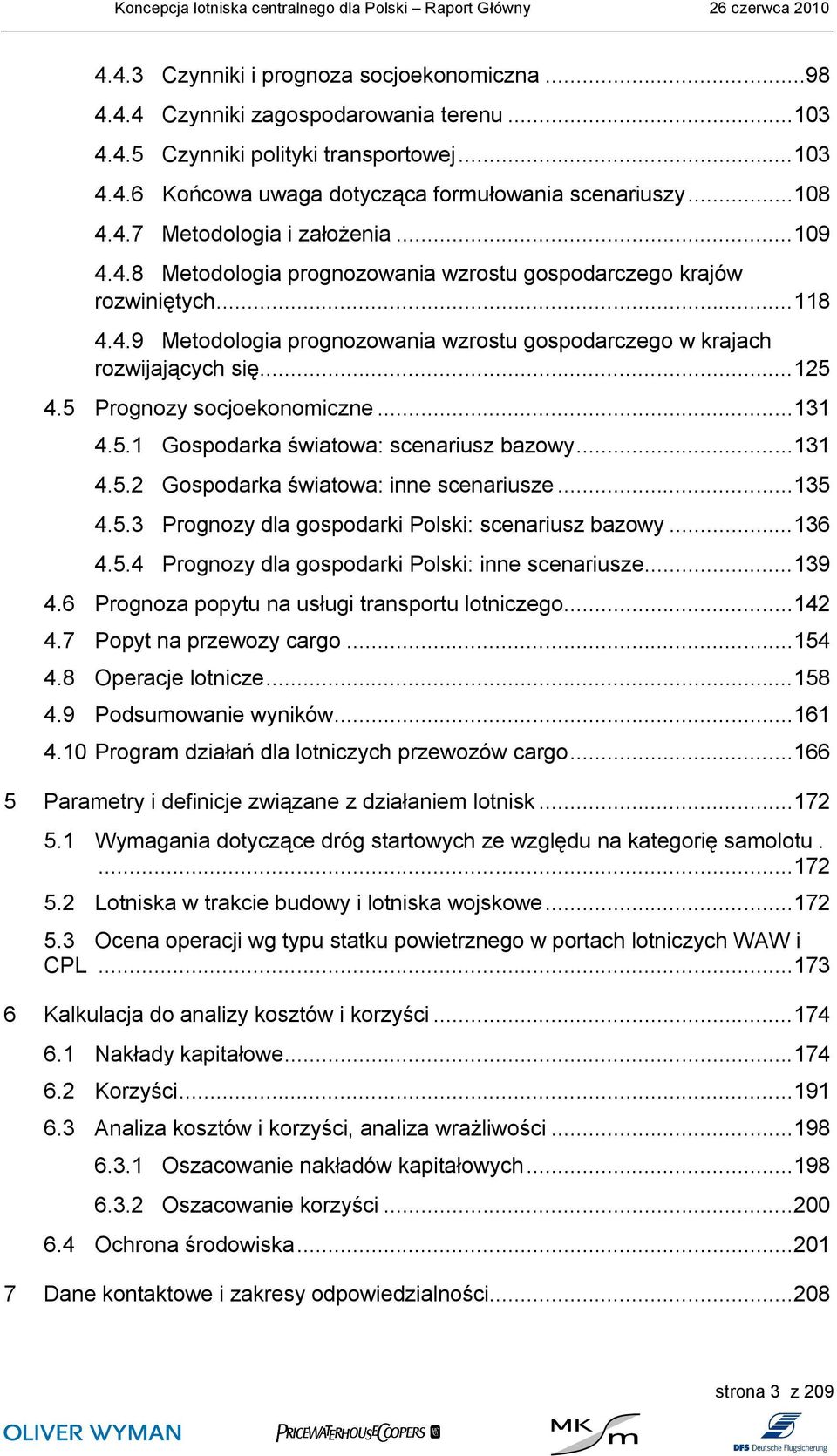 .. 125 4.5 Prognozy socjoekonomiczne... 131 4.5.1 Gospodarka światowa: scenariusz bazowy... 131 4.5.2 Gospodarka światowa: inne scenariusze... 135 4.5.3 Prognozy dla gospodarki Polski: scenariusz bazowy.