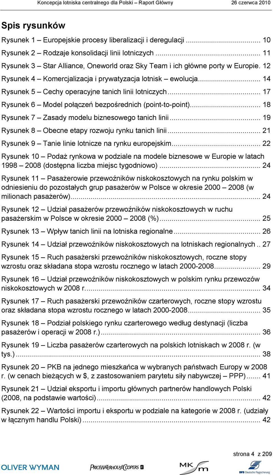 .. 17 Rysunek 6 Model połączeń bezpośrednich (point-to-point)... 18 Rysunek 7 Zasady modelu biznesowego tanich linii... 19 Rysunek 8 Obecne etapy rozwoju rynku tanich linii.