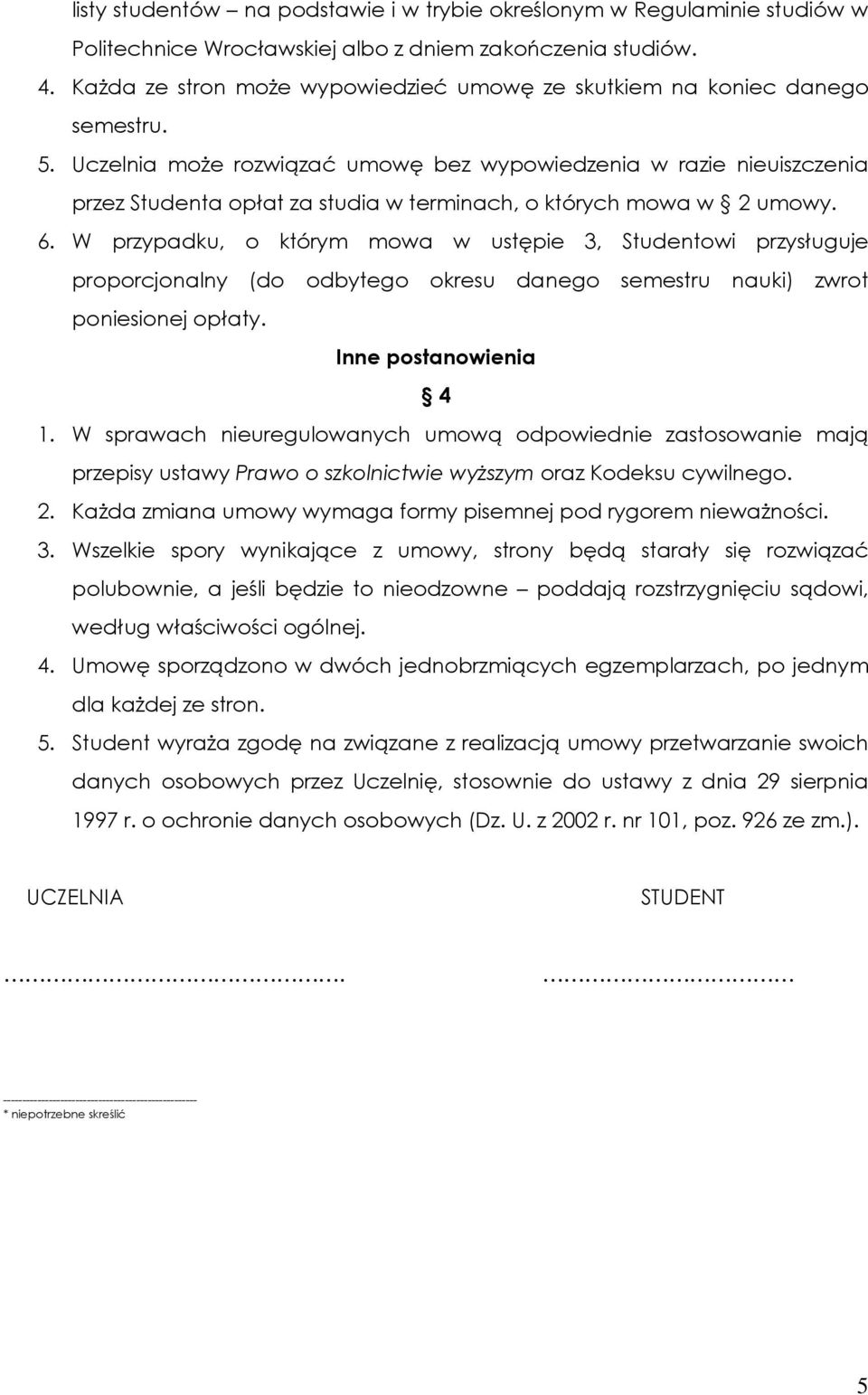 Uczelnia może rozwiązać umowę bez wypowiedzenia w razie nieuiszczenia przez Studenta opłat za studia w terminach, o których mowa w 2 umowy. 6.