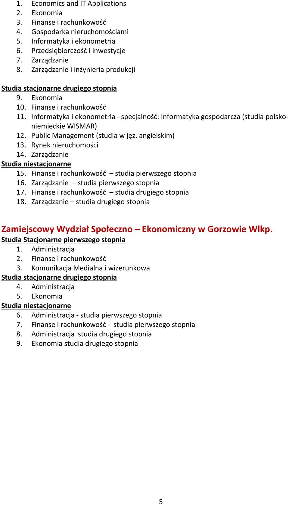 Public Management (studia w jęz. angielskim) 13. Rynek nieruchomości 14. Zarządzanie 15. Finanse i rachunkowość studia pierwszego stopnia 16. Zarządzanie studia pierwszego stopnia 17.